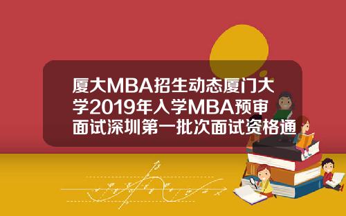 厦大MBA招生动态厦门大学2019年入学MBA预审面试深圳第一批次面试资格通知