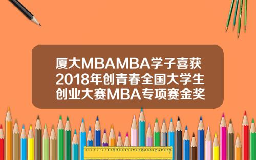 厦大MBAMBA学子喜获2018年创青春全国大学生创业大赛MBA专项赛金奖