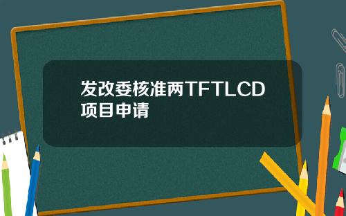 发改委核准两TFTLCD项目申请