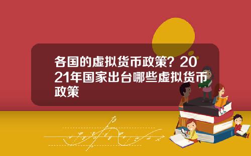 各国的虚拟货币政策？2021年国家出台哪些虚拟货币政策