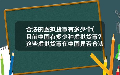 合法的虚拟货币有多少个(目前中国有多少种虚拟货币？这些虚拟货币在中国是否合法？)