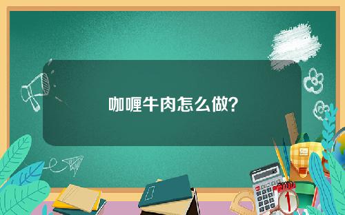 咖喱牛肉怎么做？