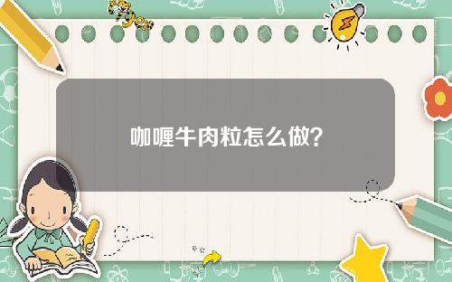 咖喱牛肉粒怎么做？