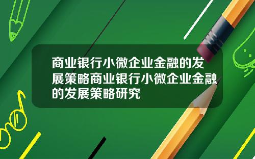 商业银行小微企业金融的发展策略商业银行小微企业金融的发展策略研究