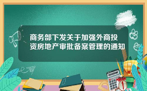 商务部下发关于加强外商投资房地产审批备案管理的通知