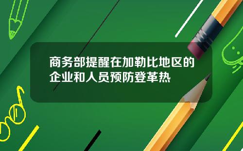 商务部提醒在加勒比地区的企业和人员预防登革热