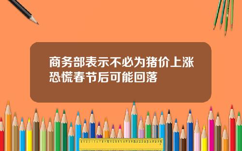 商务部表示不必为猪价上涨恐慌春节后可能回落