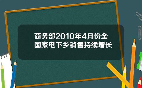 商务部2010年4月份全国家电下乡销售持续增长