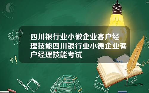 四川银行业小微企业客户经理技能四川银行业小微企业客户经理技能考试