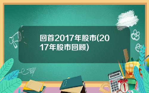 回首2017年股市(2017年股市回顾)