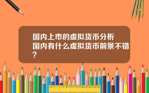 国内上市的虚拟货币分析 国内有什么虚拟货币前景不错？