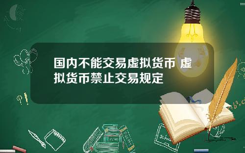 国内不能交易虚拟货币 虚拟货币禁止交易规定