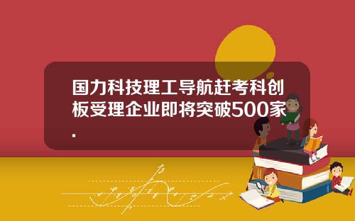 国力科技理工导航赶考科创板受理企业即将突破500家.