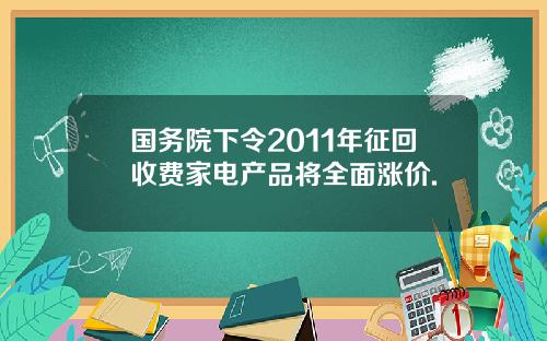 国务院下令2011年征回收费家电产品将全面涨价.