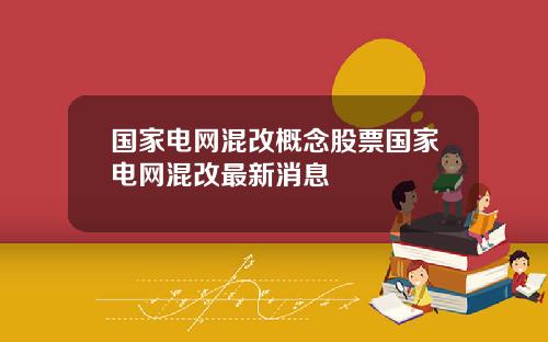 国家电网混改概念股票国家电网混改最新消息