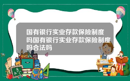 国有银行实业存款保险制度吗国有银行实业存款保险制度吗合法吗