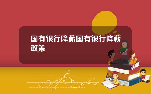 国有银行降薪国有银行降薪政策