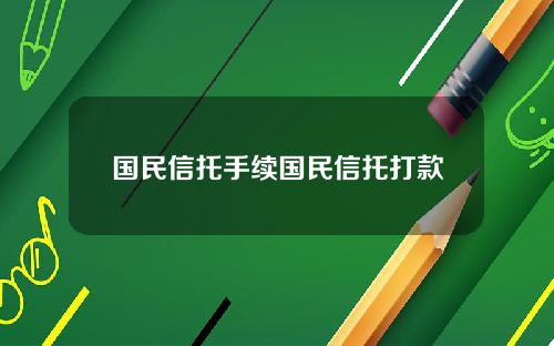 国民信托手续国民信托打款