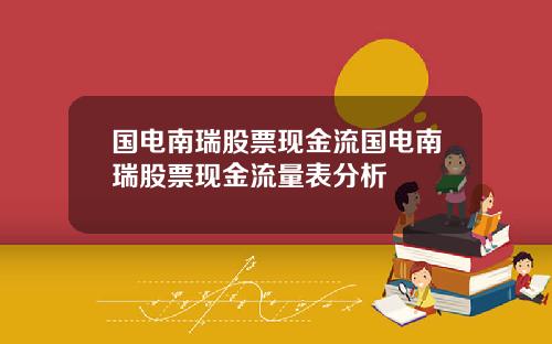 国电南瑞股票现金流国电南瑞股票现金流量表分析