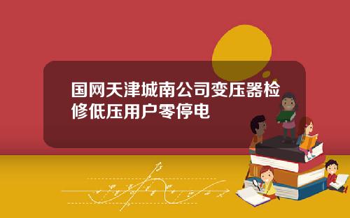 国网天津城南公司变压器检修低压用户零停电