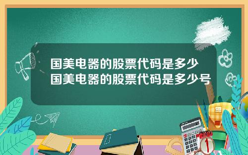 国美电器的股票代码是多少国美电器的股票代码是多少号