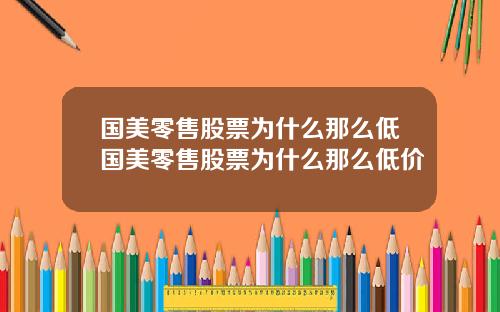 国美零售股票为什么那么低国美零售股票为什么那么低价