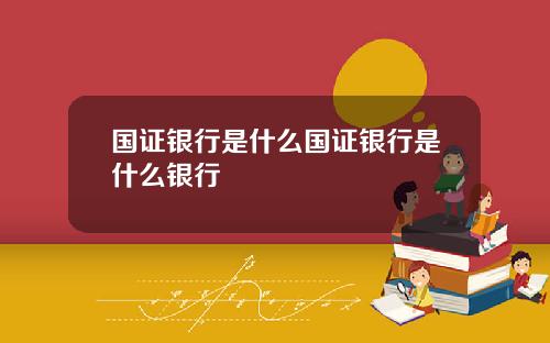 国证银行是什么国证银行是什么银行