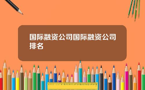 国际融资公司国际融资公司排名