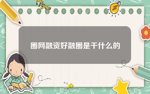 圈网融资好融圈是干什么的