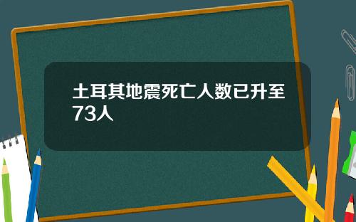 土耳其地震死亡人数已升至73人