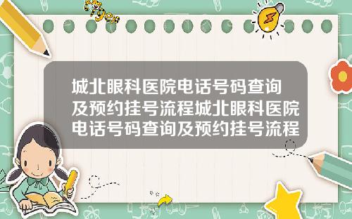 城北眼科医院电话号码查询及预约挂号流程城北眼科医院电话号码查询及预约挂号流程表