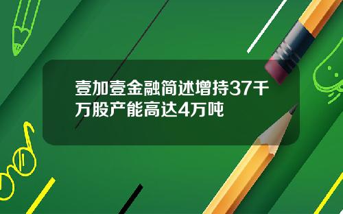 壹加壹金融简述增持37千万股产能高达4万吨