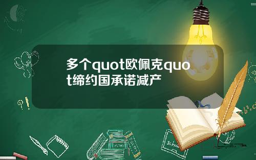 多个quot欧佩克quot缔约国承诺减产