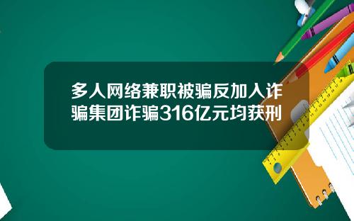多人网络兼职被骗反加入诈骗集团诈骗316亿元均获刑