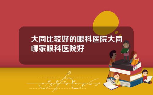 大同比较好的眼科医院大同哪家眼科医院好