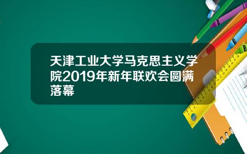 天津工业大学马克思主义学院2019年新年联欢会圆满落幕