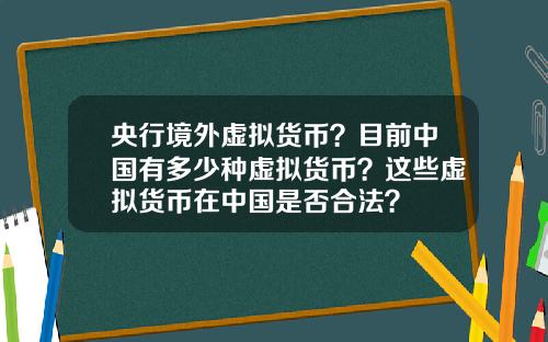 央行境外虚拟货币？目前中国有多少种虚拟货币？这些虚拟货币在中国是否合法？