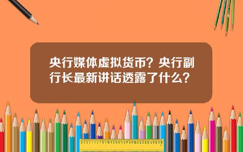 央行媒体虚拟货币？央行副行长最新讲话透露了什么？