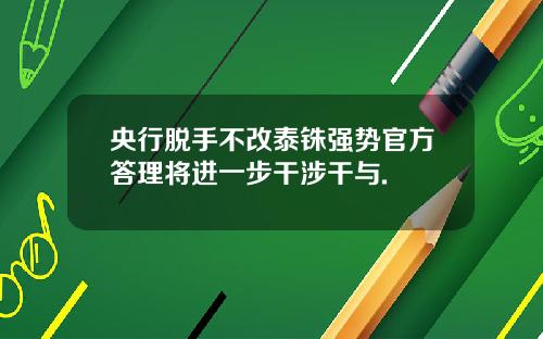央行脱手不改泰铢强势官方答理将进一步干涉干与.