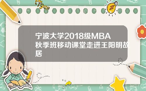 宁波大学2018级MBA秋季班移动课堂走进王阳明故居