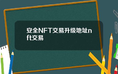 安全NFT交易升级地址nft交易