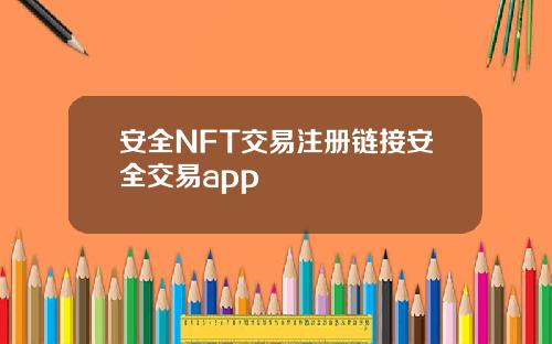 安全NFT交易注册链接安全交易app