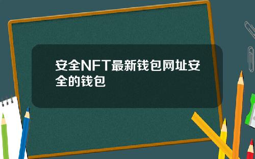 安全NFT最新钱包网址安全的钱包