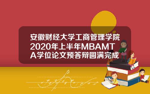 安徽财经大学工商管理学院2020年上半年MBAMTA学位论文预答辩圆满完成