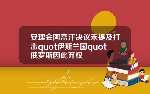 安理会阿富汗决议未提及打击quot伊斯兰国quot俄罗斯因此弃权