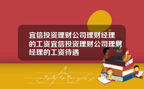 宜信投资理财公司理财经理的工资宜信投资理财公司理财经理的工资待遇