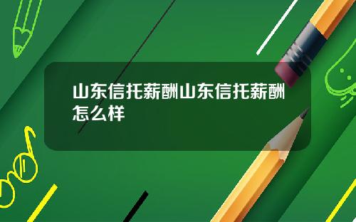 山东信托薪酬山东信托薪酬怎么样
