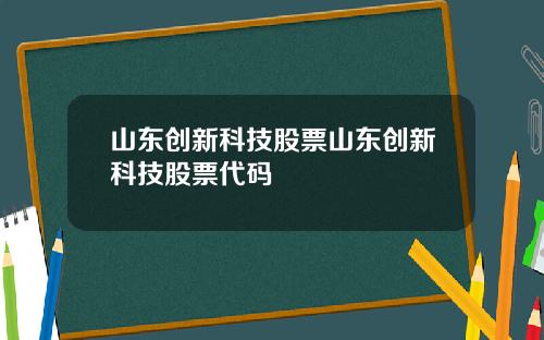山东创新科技股票山东创新科技股票代码