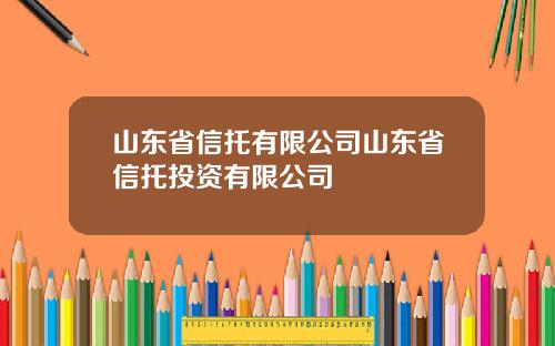 山东省信托有限公司山东省信托投资有限公司