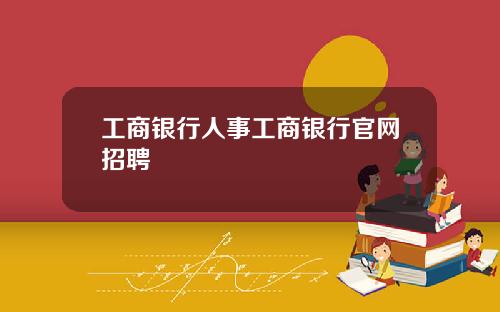 工商银行人事工商银行官网招聘